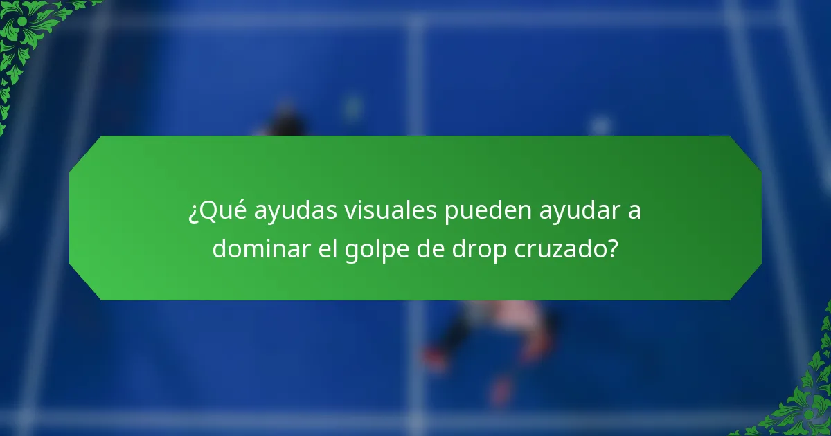 ¿Qué ayudas visuales pueden ayudar a dominar el golpe de drop cruzado?