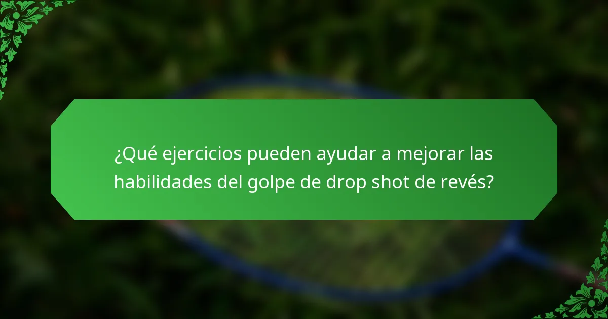 ¿Qué ejercicios pueden ayudar a mejorar las habilidades del golpe de drop shot de revés?