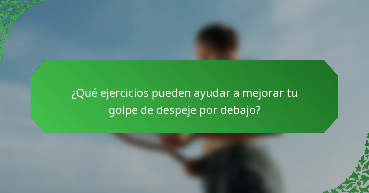 ¿Qué ejercicios pueden ayudar a mejorar tu golpe de despeje por debajo?