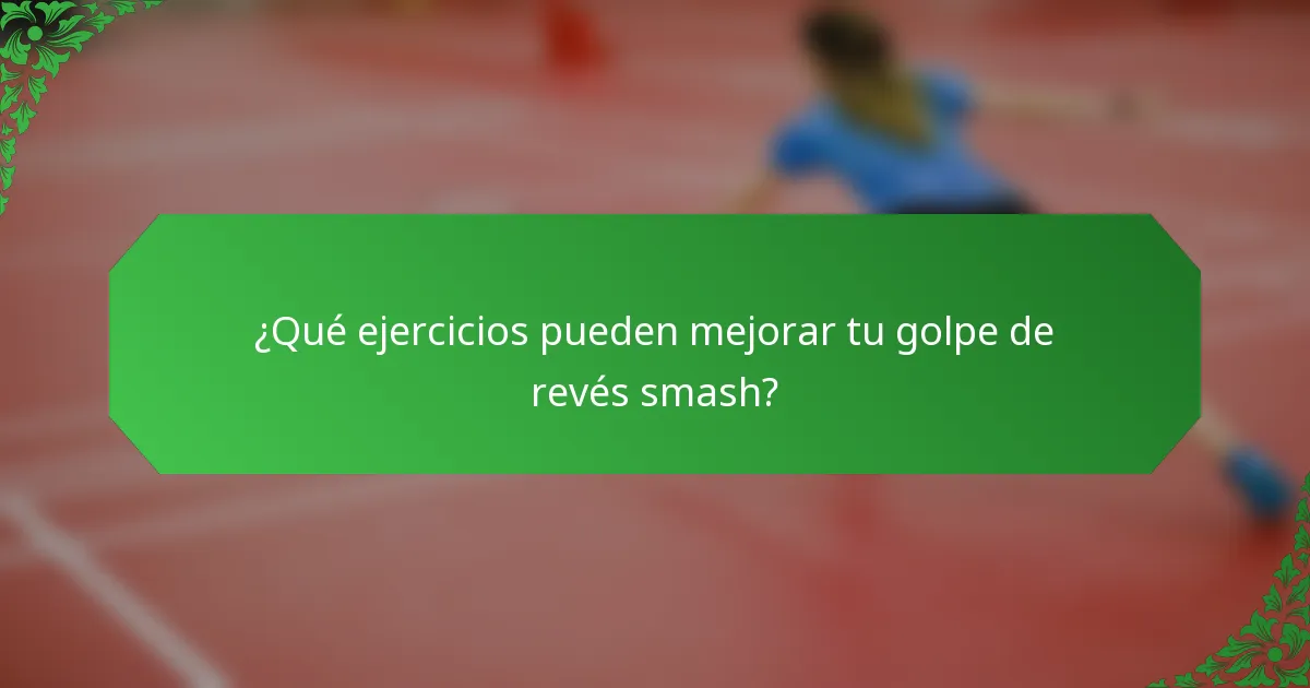 ¿Qué ejercicios pueden mejorar tu golpe de revés smash?