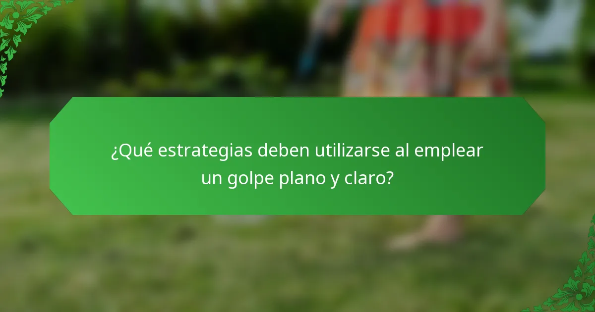 ¿Qué estrategias deben utilizarse al emplear un golpe plano y claro?