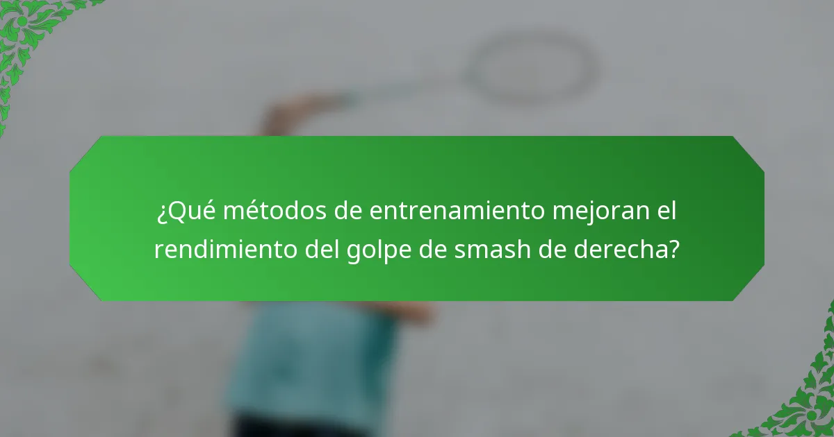 ¿Qué métodos de entrenamiento mejoran el rendimiento del golpe de smash de derecha?