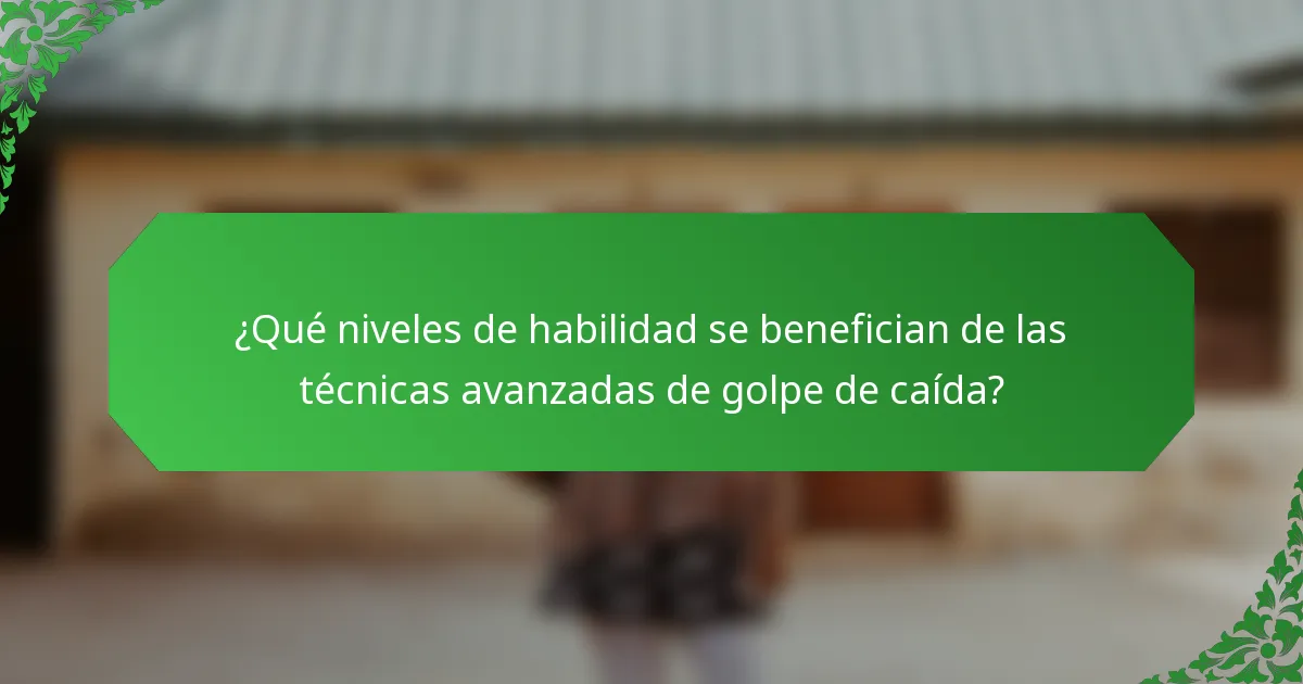 ¿Qué niveles de habilidad se benefician de las técnicas avanzadas de golpe de caída?